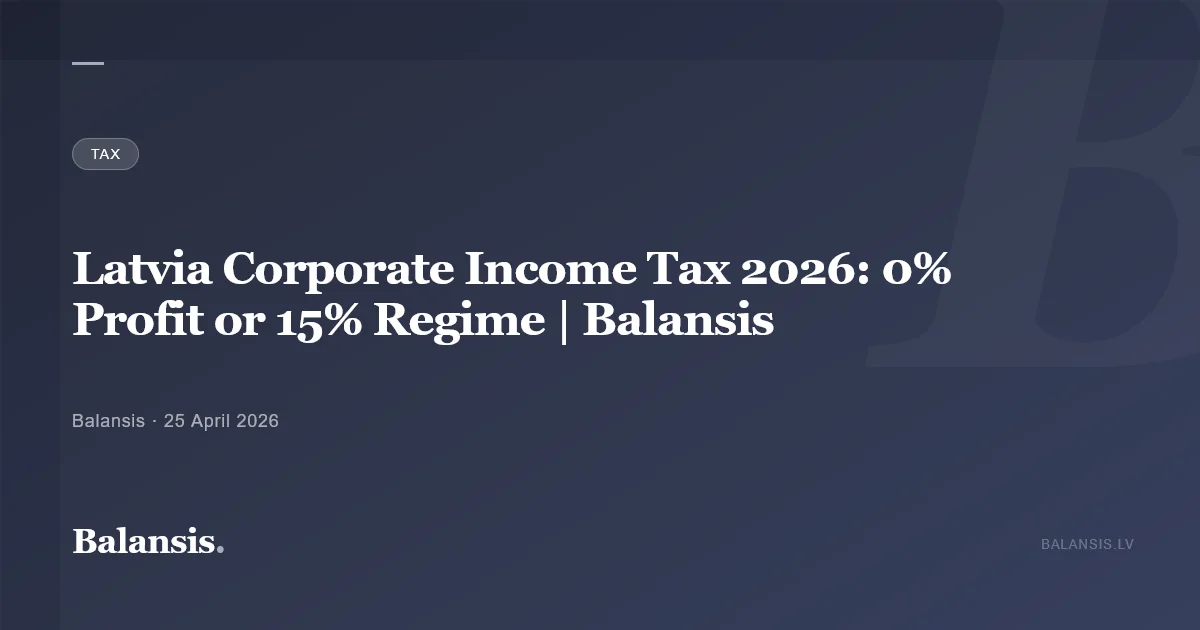 Latvia Corporate Income Tax 2026: 0% Profit or 15% Regime