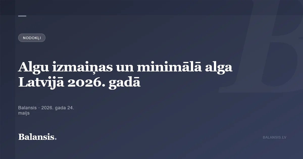 Algu izmaiņas un minimālā alga Latvijā 2026. gadā