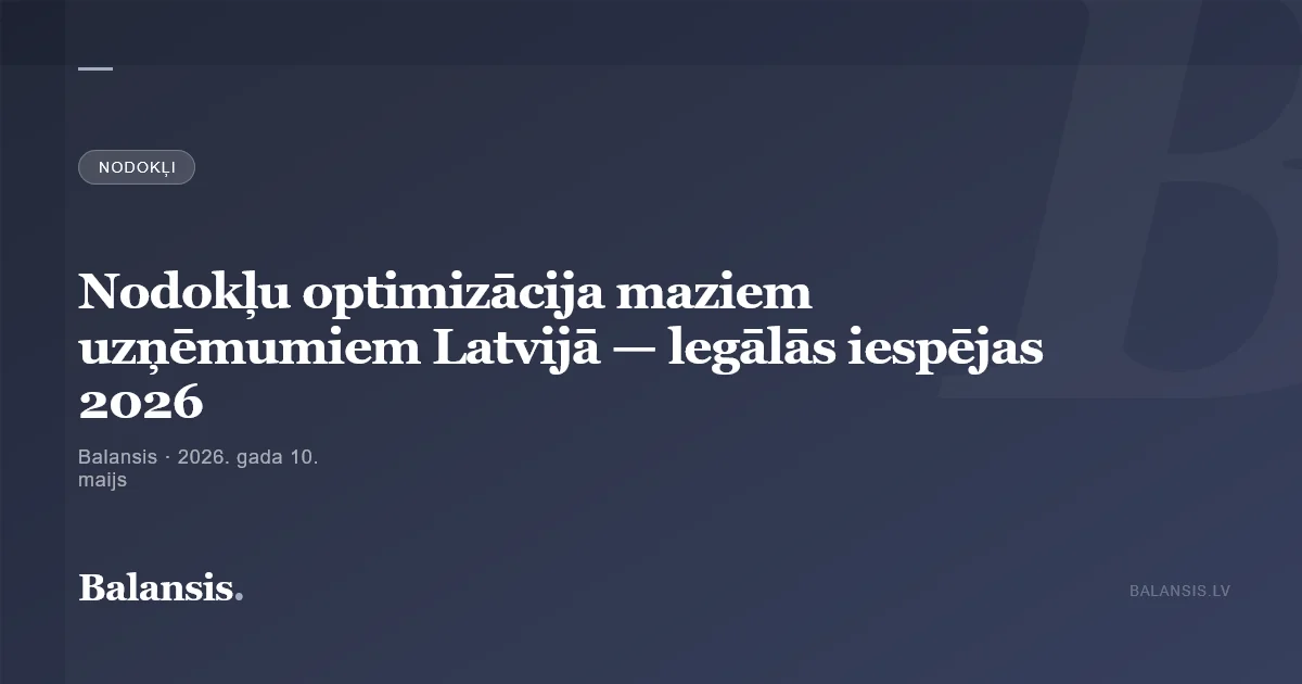 Nodokļu optimizācija maziem uzņēmumiem Latvijā — legālās iespējas 2026